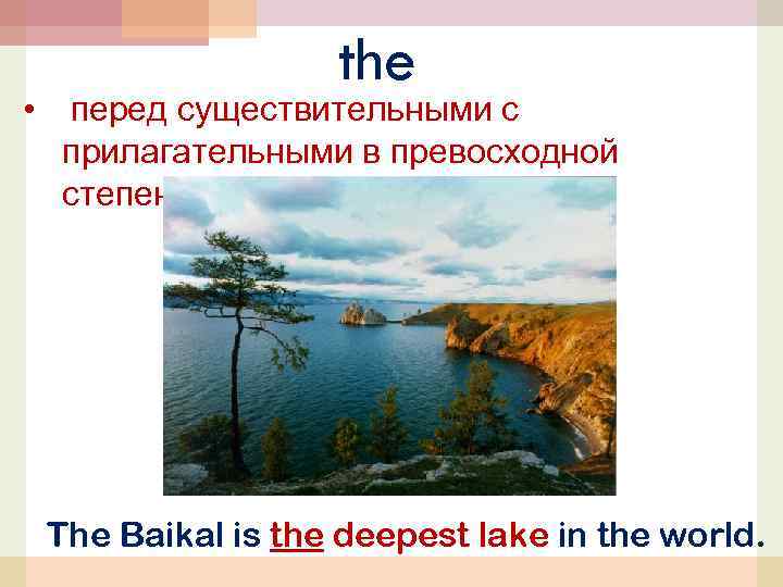 the • перед существительными с прилагательными в превосходной степени; The Baikal is the deepest