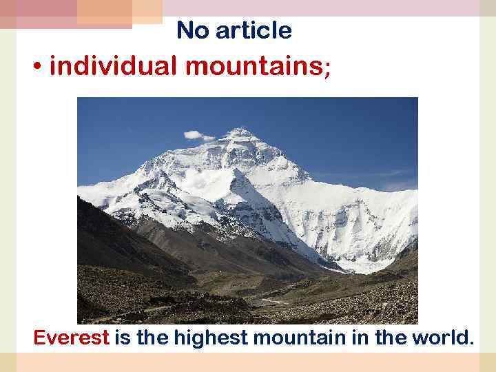 No article • individual mountains; Everest is the highest mountain in the world. 