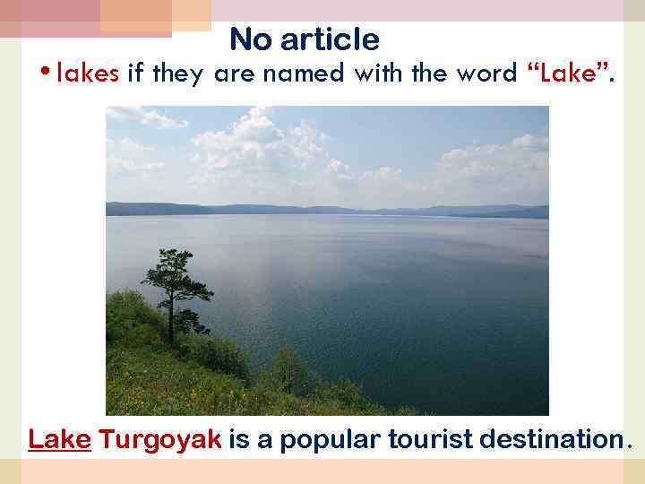 No article • lakes if they are named with the word “Lake”. Lake Turgoyak