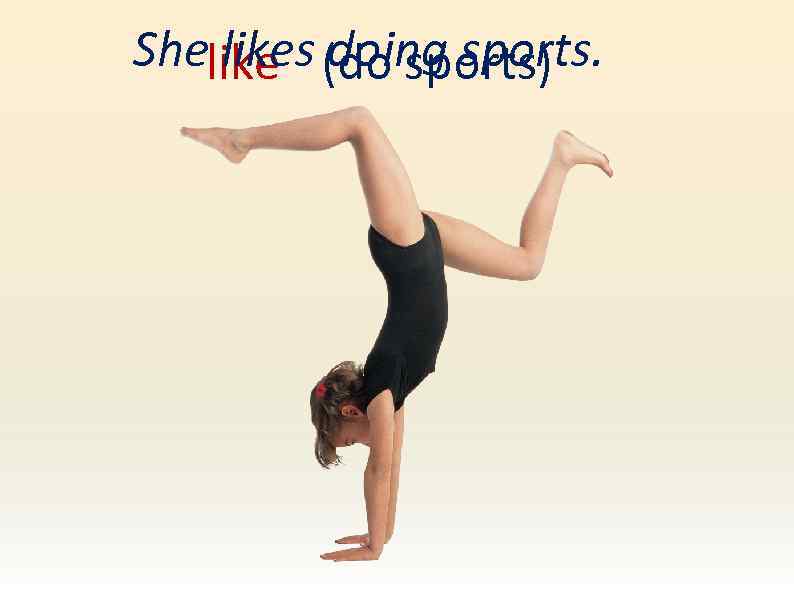 Shelike (do sports) likes doing sports. 