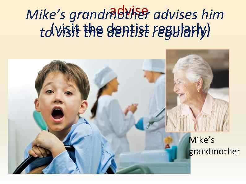 advise Mike’s grandmother advises him (visit the dentist regularly) to visit the dentist Mike’s