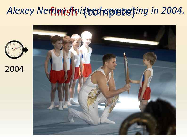 Alexey Nemov finished competing in 2004. finish (compete) 2004 