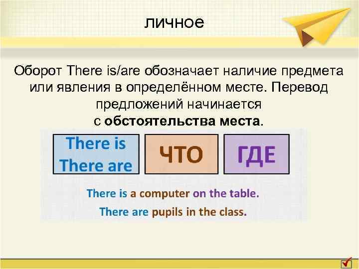 личное Оборот There is/are обозначает наличие предмета или явления в определённом месте. Перевод предложений