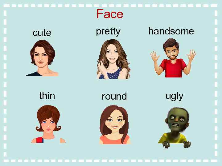 Face cute thin pretty round handsome ugly 