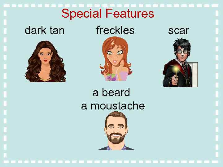Special Features dark tan freckles a beard a moustache scar 