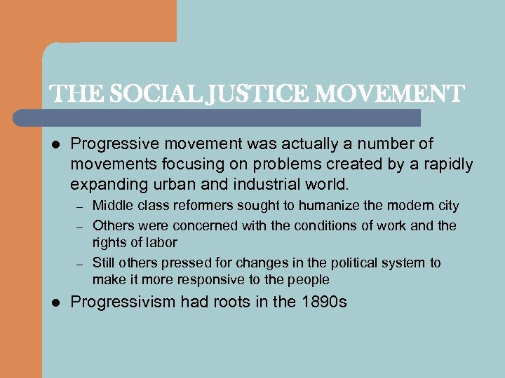 THE SOCIAL JUSTICE MOVEMENT l Progressive movement was actually a number of movements focusing
