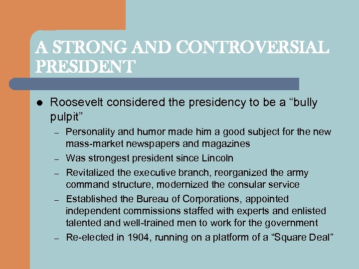 A STRONG AND CONTROVERSIAL PRESIDENT l Roosevelt considered the presidency to be a “bully