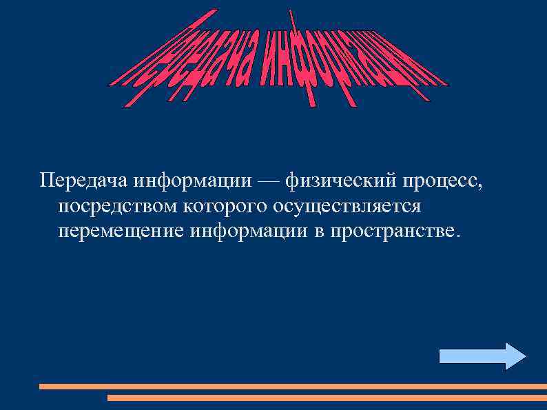 Передача информации — физический процесс, посредством которого осуществляется перемещение информации в пространстве. 