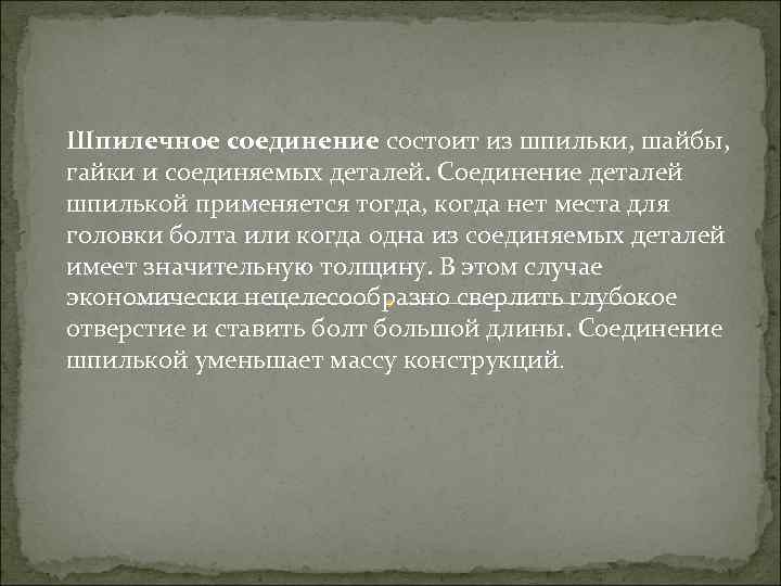 Шпилечное соединение состоит из шпильки, шайбы, гайки и соединяемых деталей. Соединение деталей шпилькой применяется