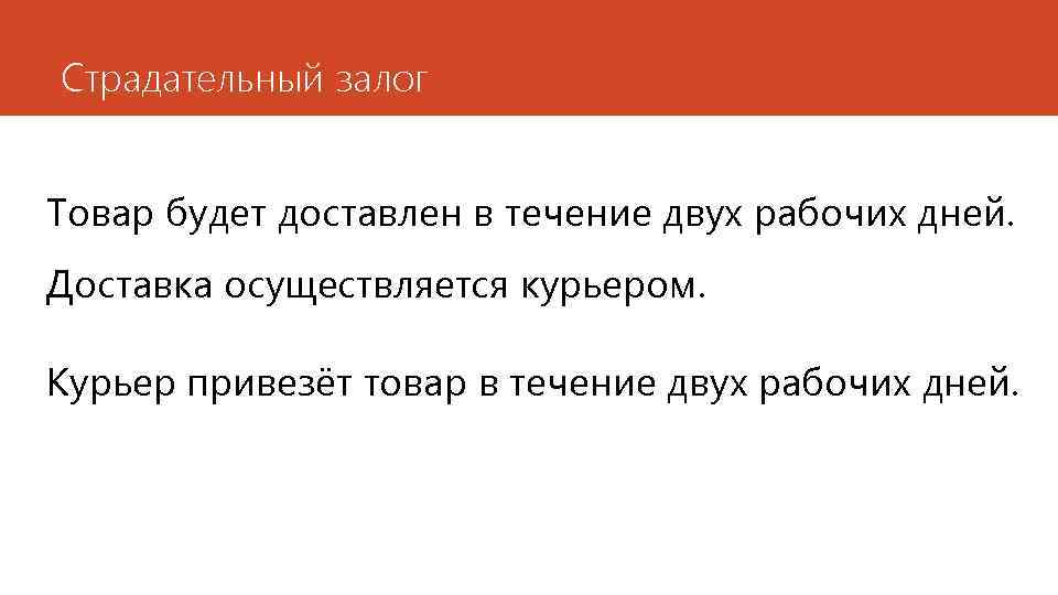 Страдательный залог Товар будет доставлен в течение двух рабочих дней. Доставка осуществляется курьером. Курьер