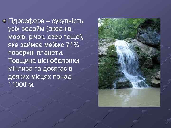 Гідросфера – сукупність усіх водойм (океанів, морів, річок, озер тощо), яка займає майже 71%