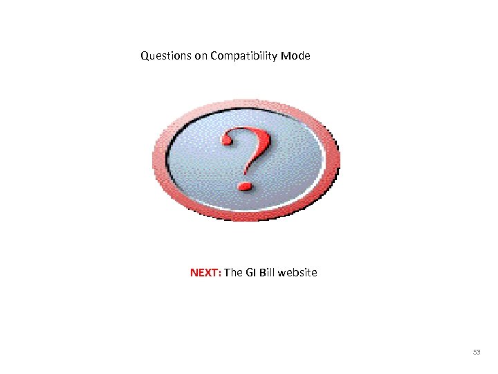 Questions on Compatibility Mode NEXT: The GI Bill website 53 