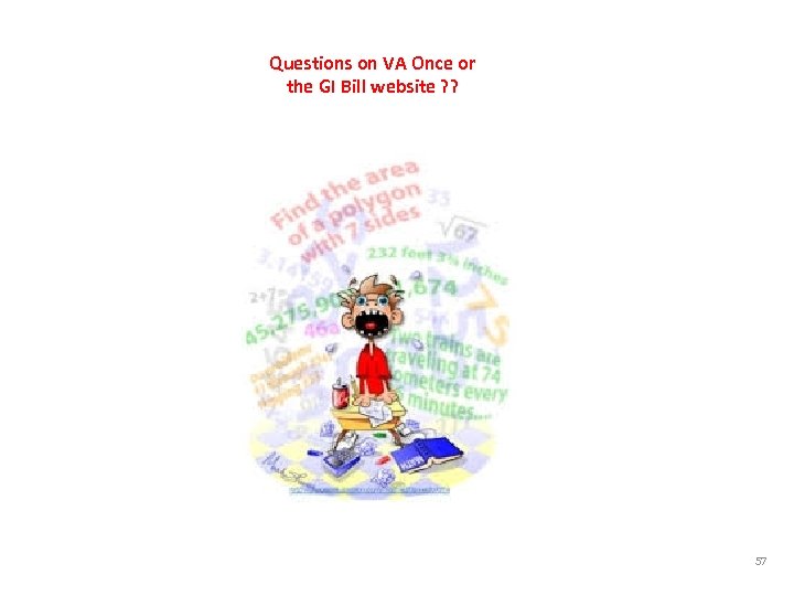Questions on VA Once or the GI Bill website ? ? 57 