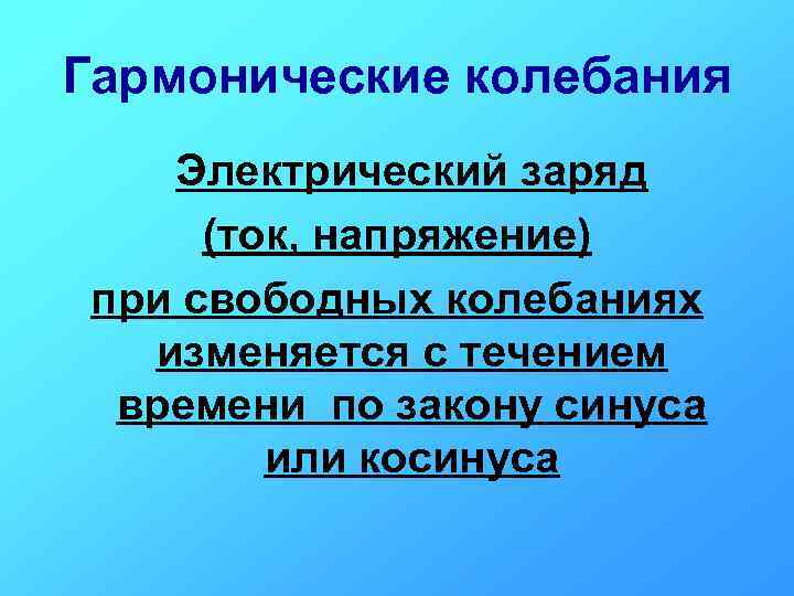 Гармонические колебания Электрический заряд (ток, напряжение) при свободных колебаниях изменяется с течением времени по
