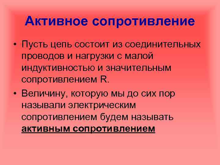 Активное сопротивление • Пусть цепь состоит из соединительных проводов и нагрузки с малой индуктивностью