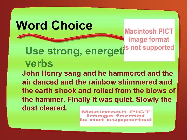 Word Choice Use strong, energetic verbs John Henry sang and he hammered and the