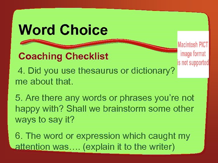 Word Choice Coaching Checklist 4. Did you use thesaurus or dictionary? Tell me about