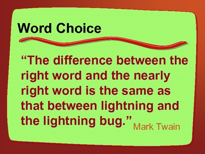 Word Choice “The difference between the right word and the nearly right word is