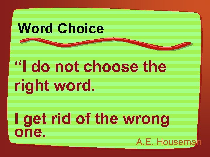 Word Choice “I do not choose the right word. I get rid of the