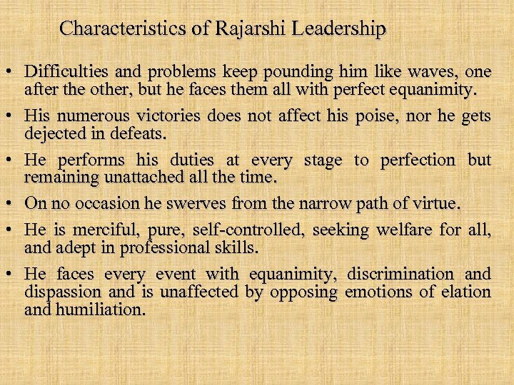 Characteristics of Rajarshi Leadership • Difficulties and problems keep pounding him like waves, one