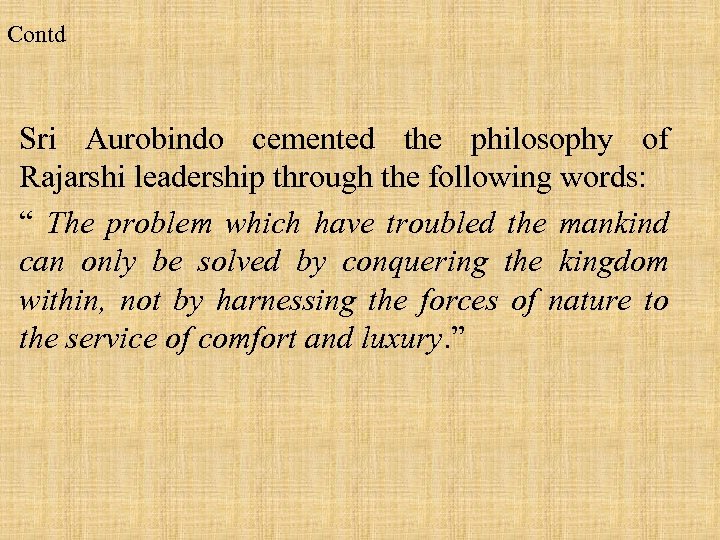 Contd Sri Aurobindo cemented the philosophy of Rajarshi leadership through the following words: “