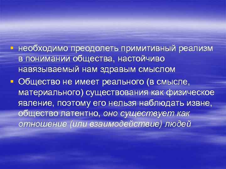 § необходимо преодолеть примитивный реализм в понимании общества, настойчиво навязываемый нам здравым смыслом §