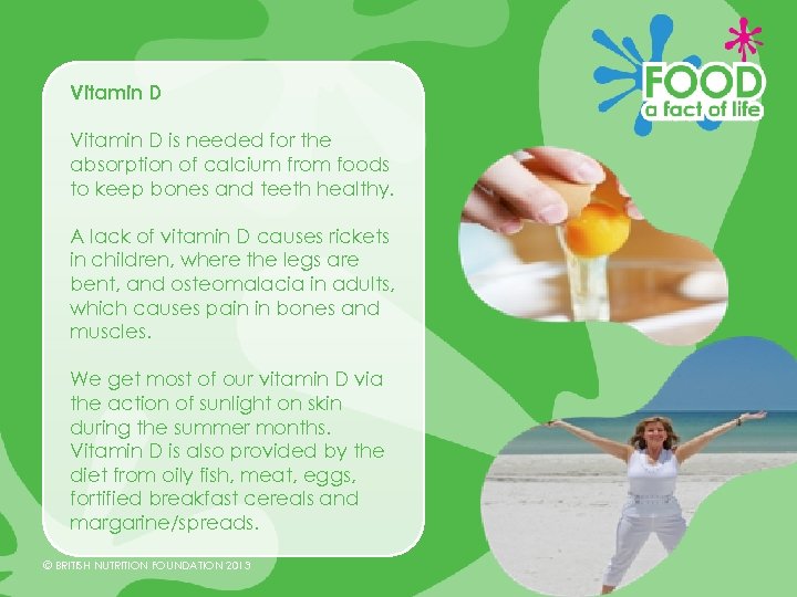 Vitamin D is needed for the absorption of calcium from foods to keep bones