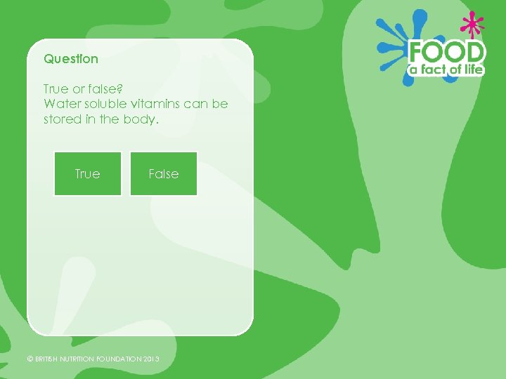 Question True or false? Water soluble vitamins can be stored in the body. True