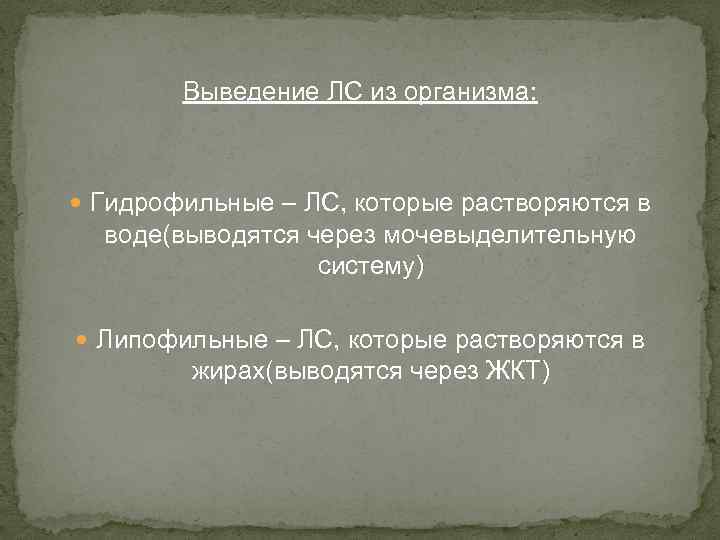 Выведение ЛС из организма: Гидрофильные – ЛС, которые растворяются в воде(выводятся через мочевыделительную систему)