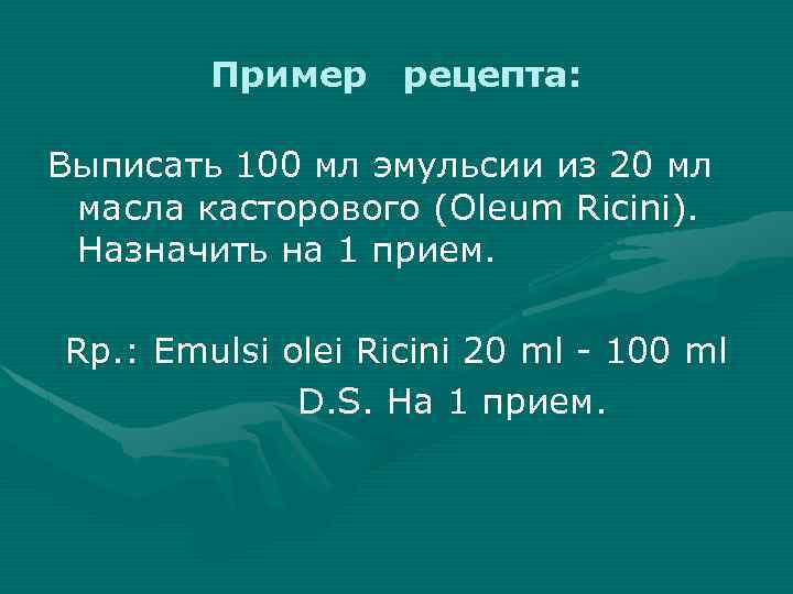 Пример рецепта: Выписать 100 мл эмульсии из 20 мл масла касторового (Oleum Ricini). Назначить