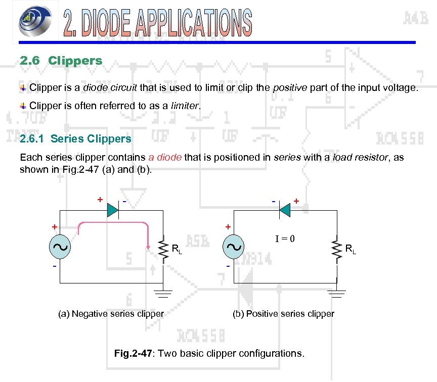 2. 6 Clippers Clipper is a diode circuit that is used to limit or