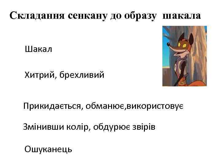 Складання сенкану до образу шакала Шакал Хитрий, брехливий Прикидається, обманює, використовує Змінивши колір, обдурює