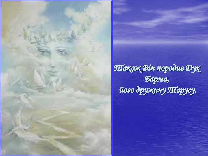Також Він породив Дух Барма, його дружину Тарусу. 