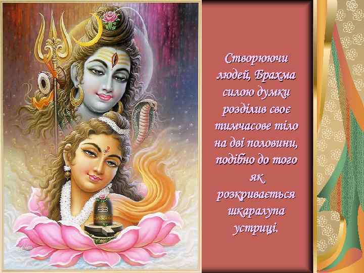 Створюючи людей, Брахма силою думки розділив своє тимчасове тіло на дві половини, подібно до