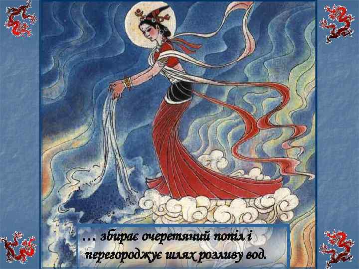… збирає очеретяний попіл і перегороджує шлях розливу вод. 