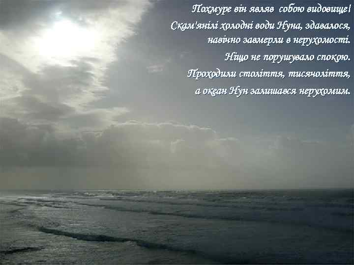 Похмуре він являв собою видовище! Скам'янілі холодні води Нуна, здавалося, навічно завмерли в нерухомості.