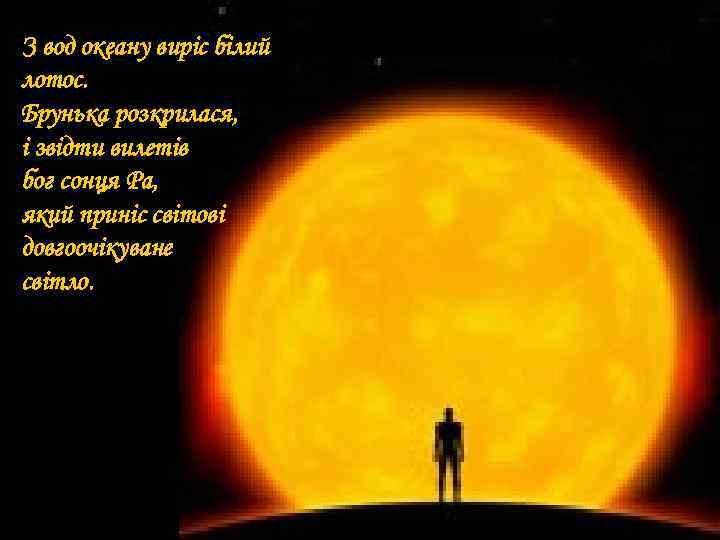 З вод океану виріс білий лотос. Брунька розкрилася, і звідти вилетів бог сонця Ра,