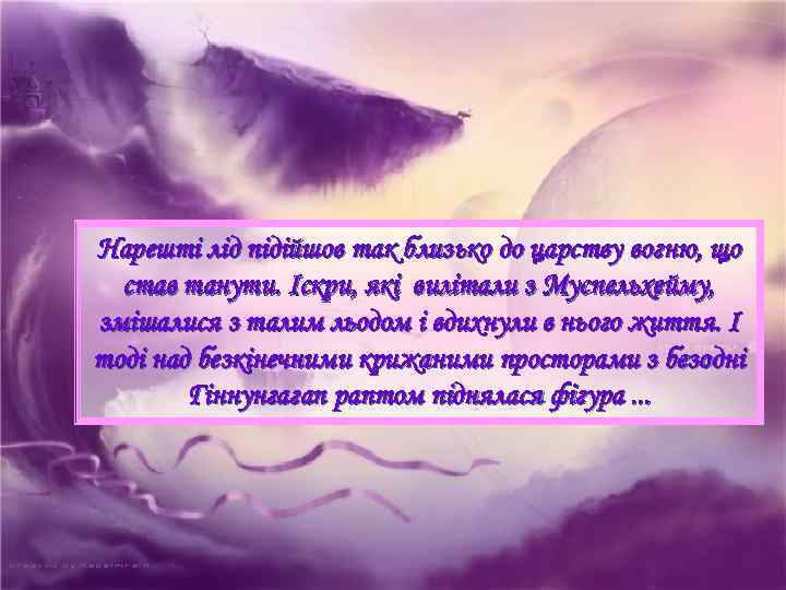 Нарешті лід підійшов так близько до царству вогню, що став танути. Іскри, які вилітали