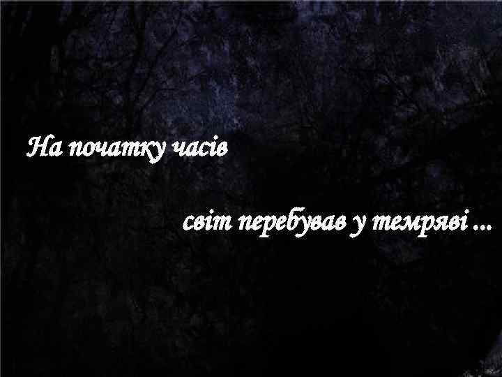 На початку часів світ перебував у темряві. . . 