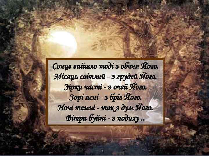 Сонце вийшло тоді з обччя Його. Місяць світлий - з грудей Його. Зірки часті