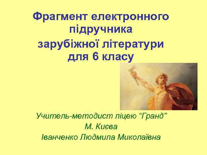 Фрагмент електронного підручника зарубіжної літератури для 6 класу Учитель-методист ліцею “Гранд” М. Києва Іванченко