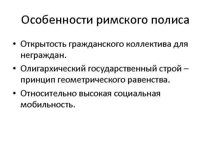 Особенности римского полиса • Открытость гражданского коллектива для неграждан. • Олигархический государственный строй –