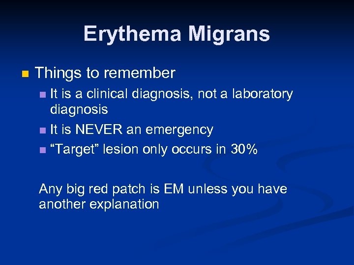 Erythema Migrans n Things to remember It is a clinical diagnosis, not a laboratory