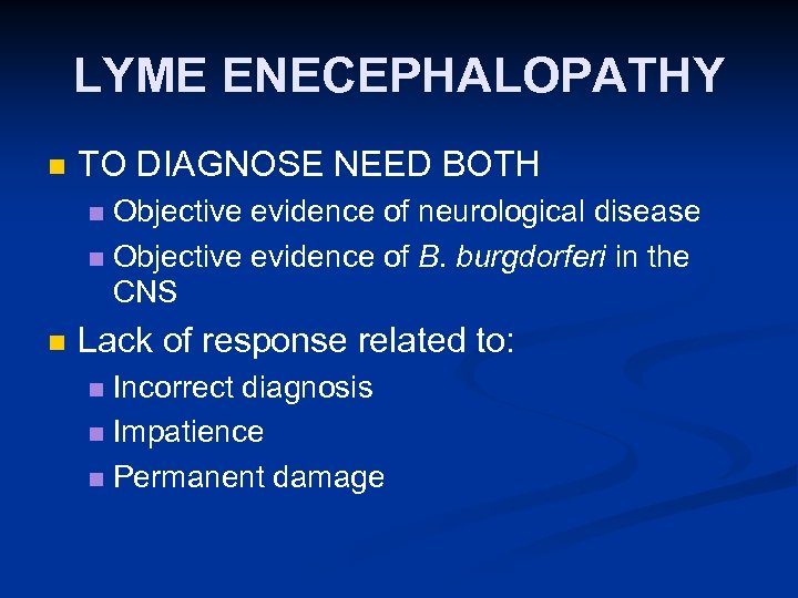 LYME ENECEPHALOPATHY n TO DIAGNOSE NEED BOTH Objective evidence of neurological disease n Objective