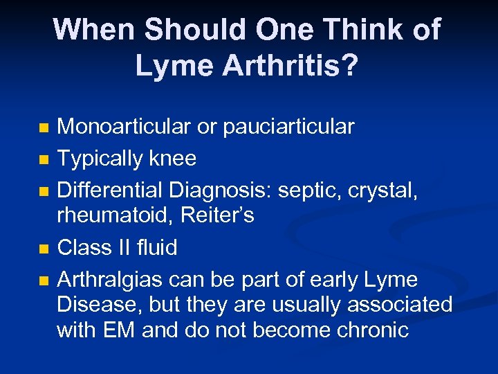 When Should One Think of Lyme Arthritis? n n n Monoarticular or pauciarticular Typically