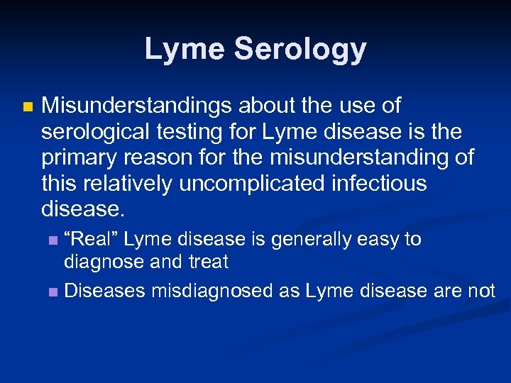 Lyme Serology n Misunderstandings about the use of serological testing for Lyme disease is