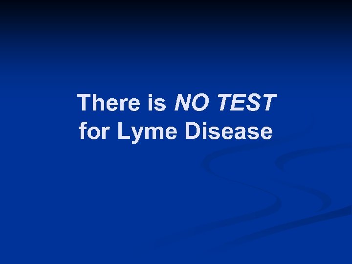 There is NO TEST for Lyme Disease 