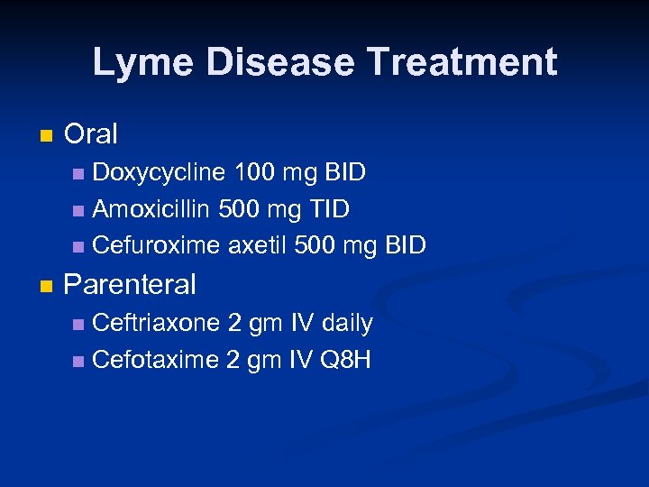 Lyme Disease Treatment n Oral Doxycycline 100 mg BID n Amoxicillin 500 mg TID