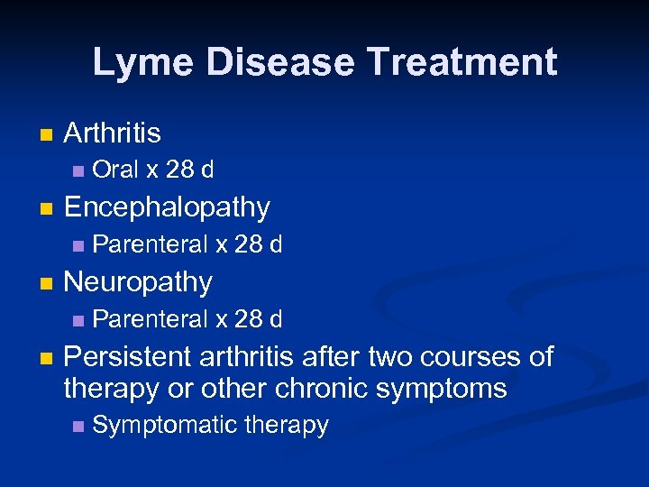 Lyme Disease Treatment n Arthritis n n Encephalopathy n n Parenteral x 28 d