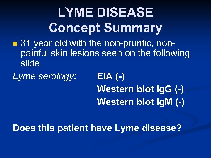 LYME DISEASE Concept Summary 31 year old with the non-pruritic, nonpainful skin lesions seen